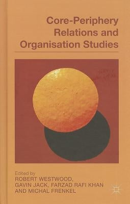 Core-Periphery Relations and Organisation Studies by Westwood, R.