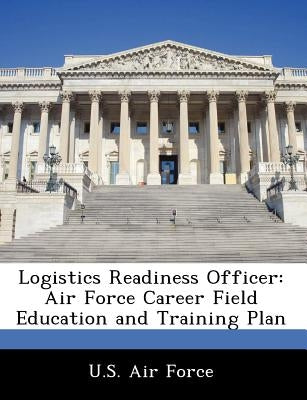 Logistics Readiness Officer: Air Force Career Field Education and Training Plan by U. S. Air Force