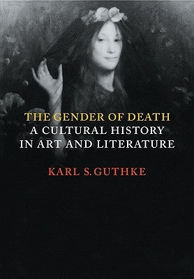 The Gender of Death: A Cultural History in Art and Literature by Guthke, Karl S.