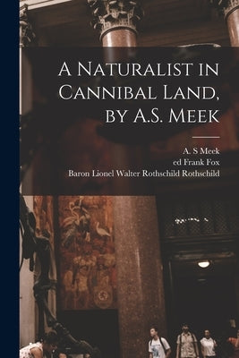 A Naturalist in Cannibal Land, by A.S. Meek by Meek, A. S.