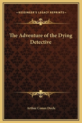 The Adventure of the Dying Detective by Doyle, Arthur Conan