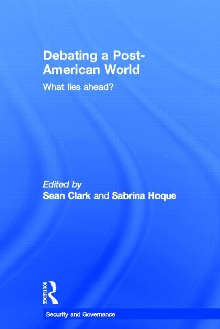 Debating a Post-American World: What Lies Ahead? by Clark, Sean