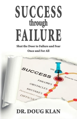 Success Through Failure: Shut the Door to Failure and Fear Once and For All by Klan, Doug