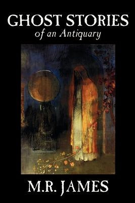 Ghost Stories of an Antiquary by M. R. James, Fiction, Literary by James, M. R.