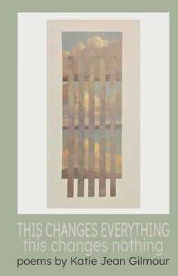 THIS CHANGES EVERYTHING this changes nothing by Gilmour, Katie