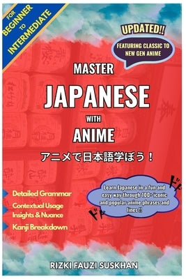 Master Japanese with Anime for Beginner to Intermediate: Learn Japanese in a fun and easy way through over 100 iconic and popular anime phrases by Suskhan, Rizki Fauzi Fauzi