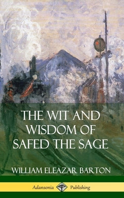 The Wit and Wisdom of Safed the Sage (Hardcover) by Barton, William Eleazar