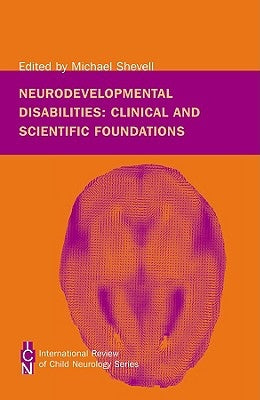 Neurodevelopmental Disabilities: Clinical and Scientific Foundations by Shevell, Michael