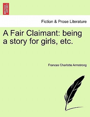 A Fair Claimant: Being a Story for Girls, Etc. by Armstrong, Frances Charlotte
