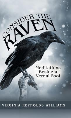 Consider the Raven: Meditations Beside a Vernal Pool by Williams, Virginia Reynolds
