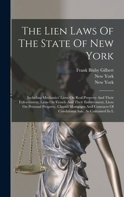 The Lien Laws Of The State Of New York: Including Mechanics' Liens On Real Property And Their Enforcement, Liens On Vessels And Their Enforcement, Lie by Gilbert, Frank Bixby