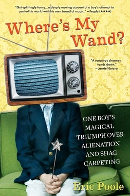 Where's My Wand?: One Boy's Magical Triumph Over Alienation and Shag Carpeting by Poole, Eric
