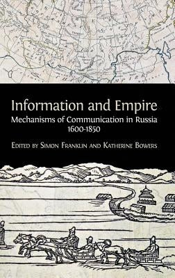 Information and Empire: Mechanisms of Communication in Russia, 1600-1854 by Franklin, Simon