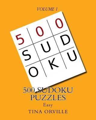 500 Sudoku Puzzles: Easy VOLUME1 by Orville, Tina