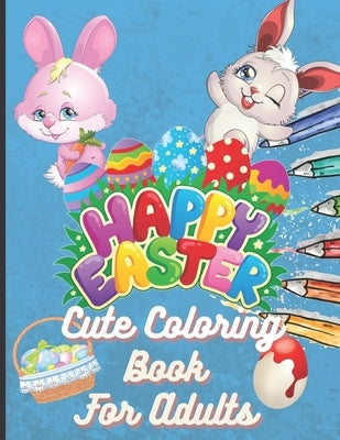 Happy Easter Cute Coloring Book For Adults: With Amazing 50 Pages Of Illustration 8.5 x 11 Inch In Size. Perfect For Easter Lovers ( Bunnys, Eggs, Chi by Thunder Publishing