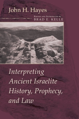 Interpreting Ancient Israelite History, Prophecy, and Law by Hayes, John H.