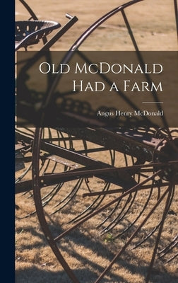 Old McDonald Had a Farm by McDonald, Angus Henry 1903-