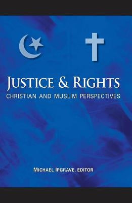Justice and Rights: Christian and Muslim Perspectives: A Record of the Fifth "Building Bridges" Seminar Held in Washington, D.C., March 27-30, 2006 by Ipgrave, Michael