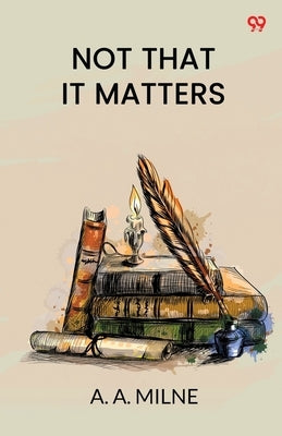 Not That It Matters by Milne, A. a.