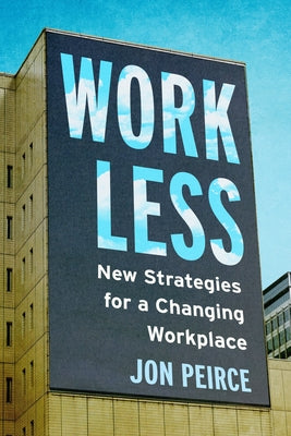 Work Less: New Strategies for a Changing Workplace by Peirce, Jon