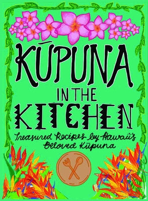 Kupuna in the Kitchen: Treasured Recipes by Hawaii's Beloved Kupuna by Iolani School Students