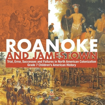 Roanoke and Jamestown! Trial, Error, Successes and Failures in North American Colonization Grade 7 Children's American History by Baby Professor