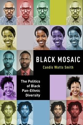 Black Mosaic: The Politics of Black Pan-Ethnic Diversity by Smith, Candis Watts
