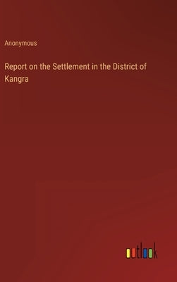 Report on the Settlement in the District of Kangra by Anonymous