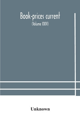 Book-Prices Current; A Record Of The Prices At Which Books Have Been Sold At Auction From October, 1909, To July 1910 Being The Season 1909-1910 (Volu by Unknown