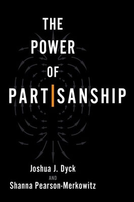 The Power of Partisanship by Dyck, Joshua J.
