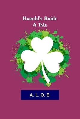 Harold's Bride: A Tale by L. O. E., A.
