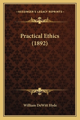 Practical Ethics (1892) by Hyde, William DeWitt