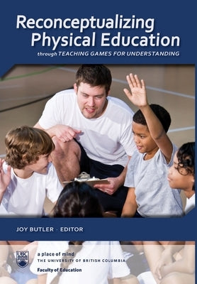 Reconceptualizing Physical Education through Teaching Games for Understanding by Butler, Joy