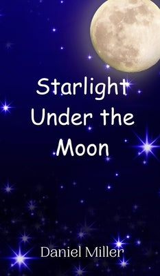 Starlight Under the Moon by Miller, Daniel