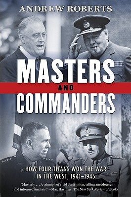 Masters and Commanders: How Four Titans Won the War in the West, 1941-1945 by Roberts, Andrew