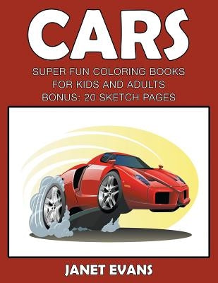 Cars: Super Fun Coloring Books For Kids And AdultsCars: Super Fun Coloring Books For Kids And Adults (Bonus: 20 Sketch Pages by Evans, Janet
