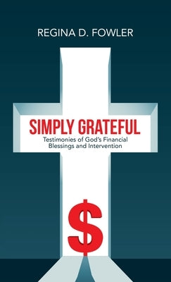 Simply Grateful: Testimonies of God's Financial Blessings and Intervention by Fowler, Regina D.