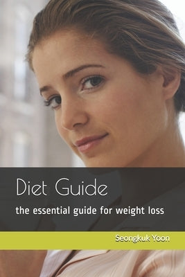 Diet Guide: the essential guide for weight loss by Yoon, Seongkuk