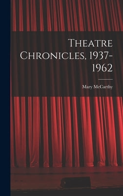Theatre Chronicles, 1937-1962 by McCarthy, Mary 1912-1989
