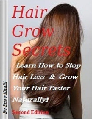 Hair Grow Secrets - Second Edition: How To Stop Hair Loss & Regrow Your Hair Faster Naturally! by Khalil, Engy M.