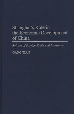 Shanghai's Role in the Economic Development of China: Reform of Foreign Trade and Investment by Tian, Gang
