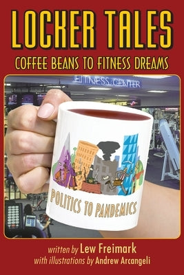 Locker Tales: Coffee Beans to Fitness Dreams (Politics to Pandemics) by Freimark, Lew