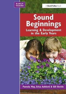 Sound Beginnings: Learning and Development in the Early Years by May, Pamela