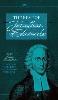 The Best of Jonathan Edwards: 120 Daily Devotions to Nurture Your Spirit and Refresh Your Soul by Edwards, Jonathan