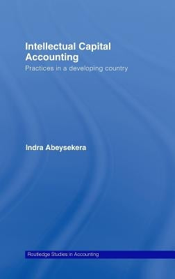 Intellectual Capital Accounting: Practices in a Developing Country by Abeysekera, Indra