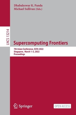 Supercomputing Frontiers: 7th Asian Conference, Scfa 2022, Singapore, March 1-3, 2022, Proceedings by Panda, Dhabaleswar K.
