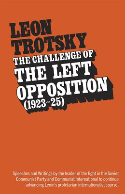 The Challenge of the Left Opposition (1923-25) by Trotsky, Leon