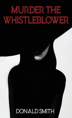 Murder the Whistleblower by Smith, Donald