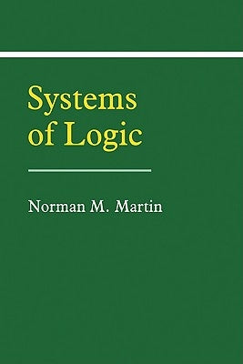 Systems of Logic by Martin, Norman M.