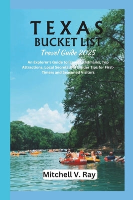 TEXAS BUCKET LIST (Travel Guide 2025): An Explorer's Guide to Iconic Landmarks, Top Attractions, Local Secrets and Insider Tips for First-Timers and S by Ray, Mitchell V.